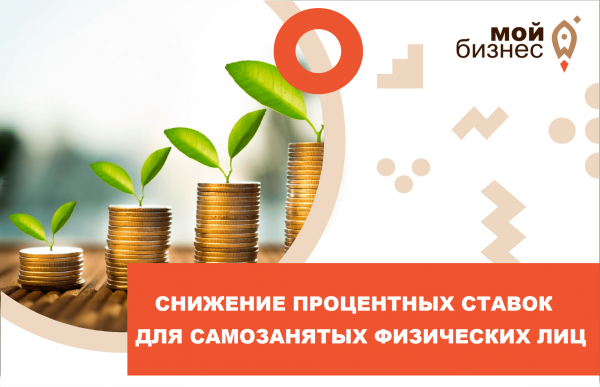 СНИЖЕНИЕ ПРОЦЕНТНЫХ СТАВОК  ДЛЯ САМОЗАНЯТЫХ ФИЗИЧЕСКИХ ЛИЦ