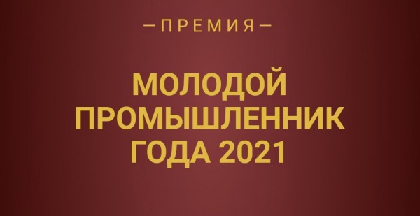 СТАРТ ЗАЯВОК НА ПРЕМИЮ МОЛОДОЙ ПРОМЫШЛЕННИК 2021 ГОДА